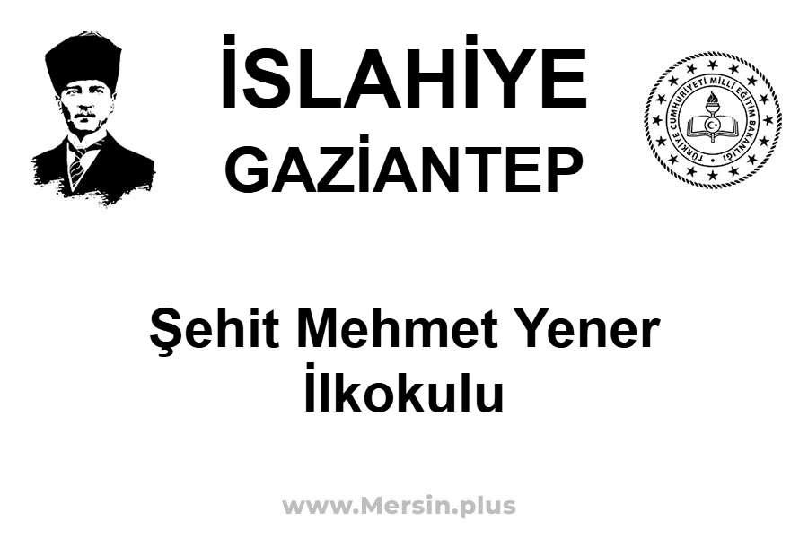 Şehit Mehmet Yener İlkokulu - İSLAHİYE / GAZİANTEP