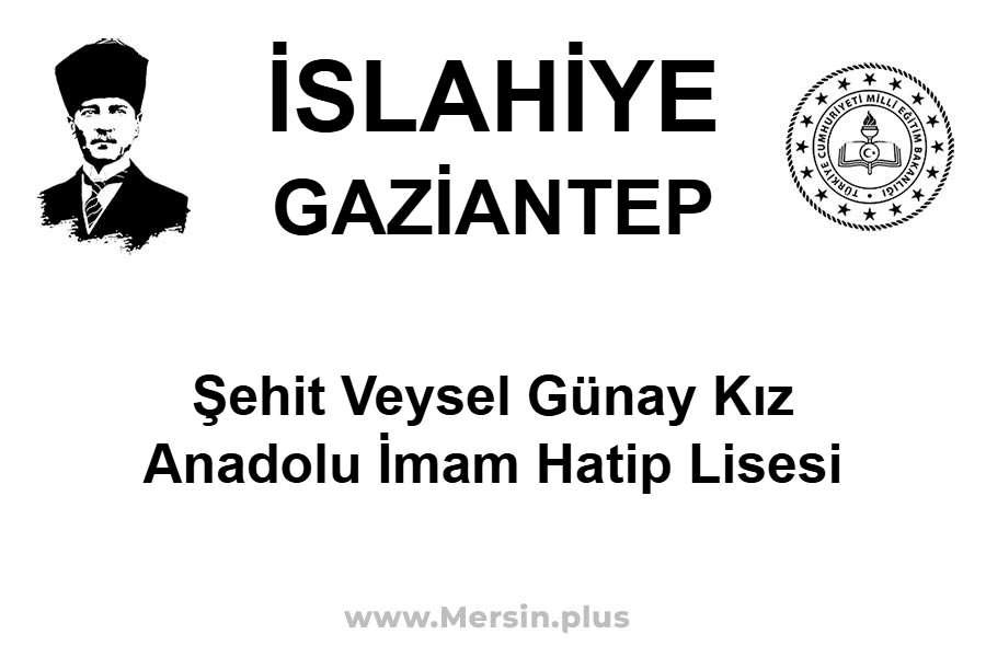 Şehit Veysel Günay Kız Anadolu İmam Hatip Lisesi - İSLAHİYE / GAZİANTEP