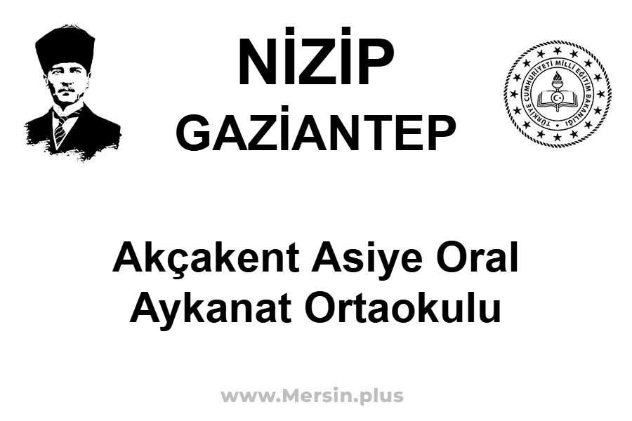 Akçakent Asiye Oral Aykanat Ortaokulu - NİZİP / GAZİANTEP