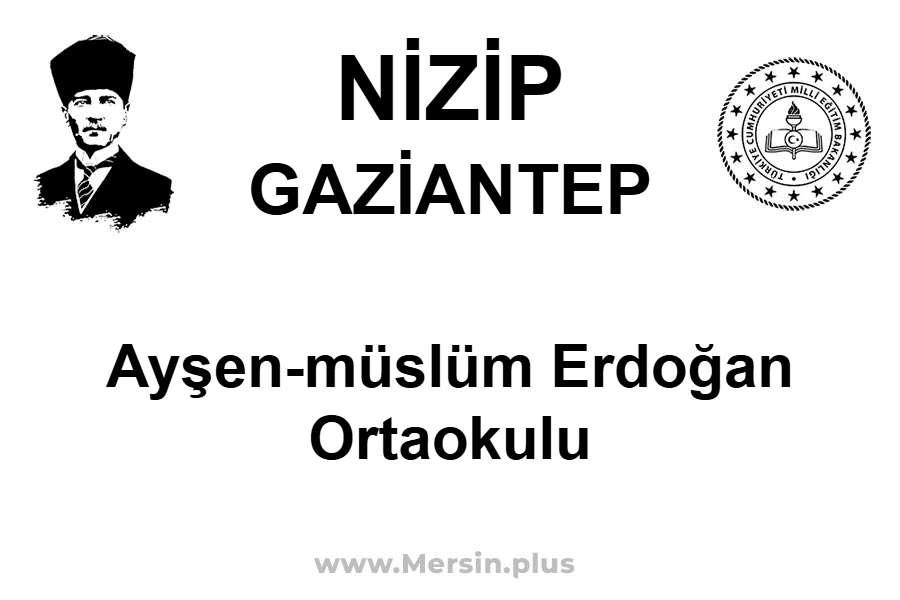 Ayşen-Müslüm Erdoğan Ortaokulu - NİZİP / GAZİANTEP