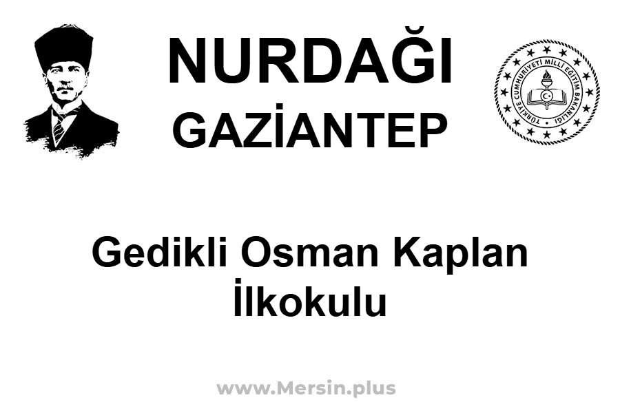 Gedikli Osman Kaplan İlkokulu - NURDAĞI / GAZİANTEP