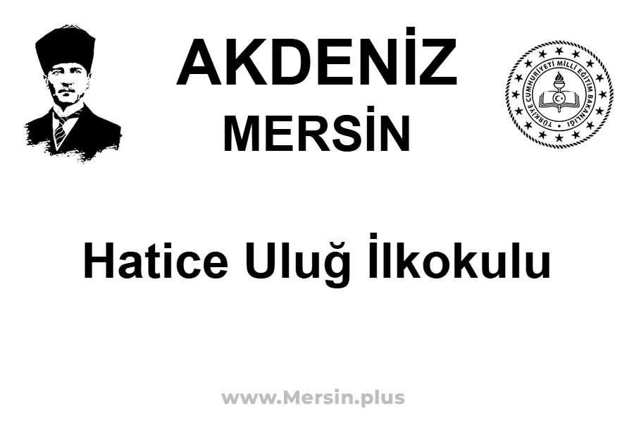 Hatice Uluğ İlkokulu - AKDENİZ / MERSİN