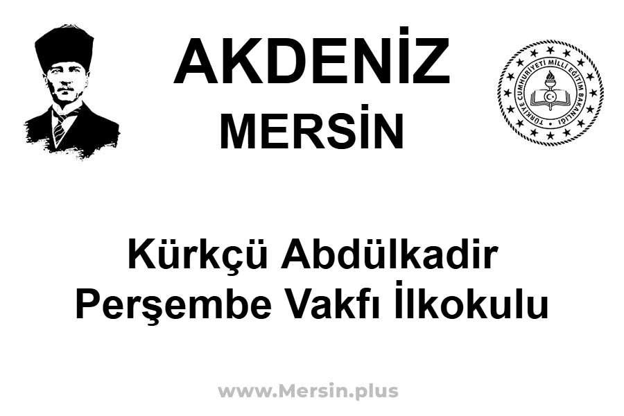 Kürkçü Abdülkadir Perşembe Vakfı İlkokulu - AKDENİZ / MERSİN