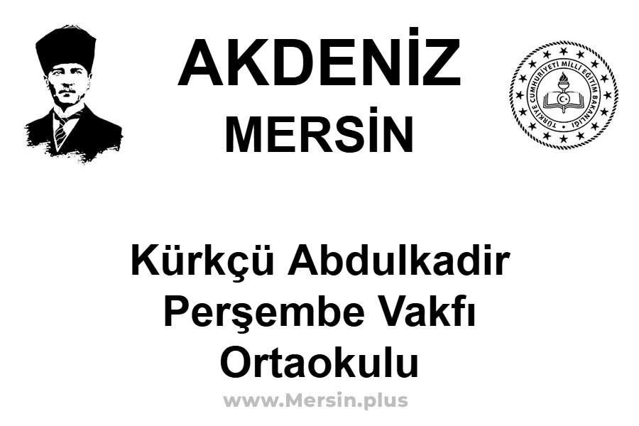 Kürkçü Abdulkadir Perşembe Vakfı Ortaokulu - AKDENİZ / MERSİN