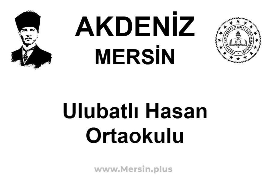 Ulubatlı Hasan Ortaokulu - AKDENİZ / MERSİN