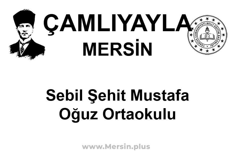 Sebil Şehit Mustafa Oğuz Ortaokulu - ÇAMLIYAYLA / MERSİN