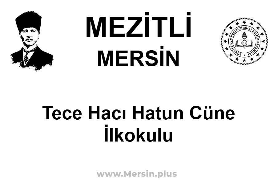 Tece Hacı Hatun Cüne İlkokulu - MEZİTLİ / MERSİN