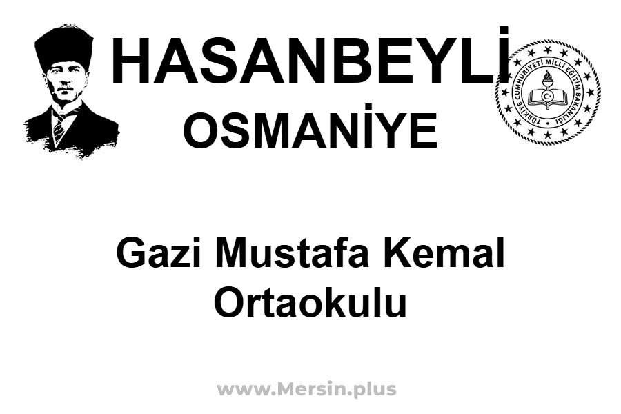 Gazi Mustafa Kemal Ortaokulu - HASANBEYLİ / OSMANİYE