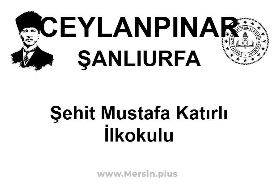 Şehit Mustafa Katırlı İlkokulu - CEYLANPINAR / ŞANLIURFA