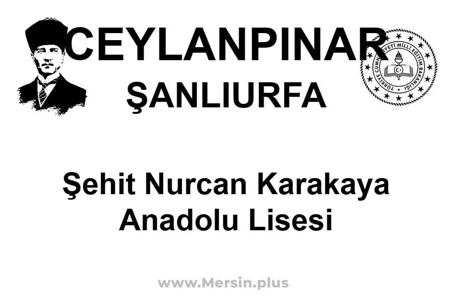 Şehit Nurcan Karakaya Anadolu Lisesi - CEYLANPINAR / ŞANLIURFA