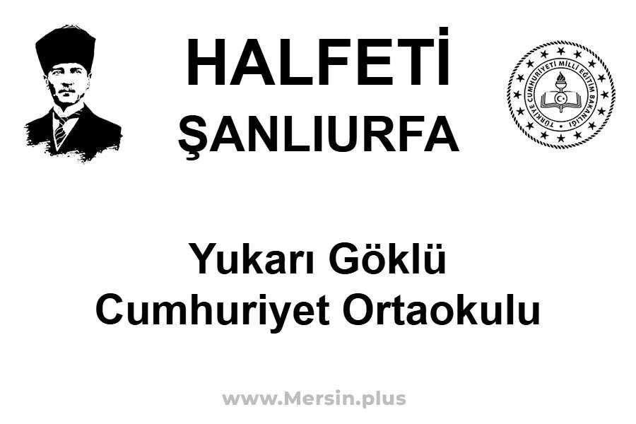 Yukarı Göklü Cumhuriyet Ortaokulu - HALFETİ / ŞANLIURFA