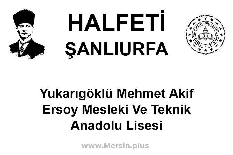Yukarıgöklü Mehmet Akif Ersoy Mesleki ve Teknik Anadolu Lisesi - HALFETİ / ŞANLIURFA