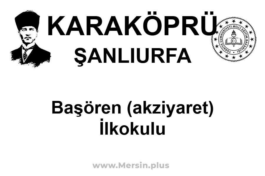 Başören (Akziyaret) İlkokulu - KARAKÖPRÜ / ŞANLIURFA