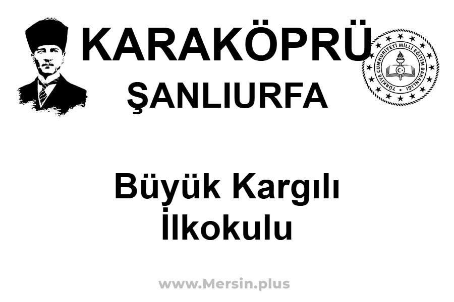 Büyük Kargılı İlkokulu - KARAKÖPRÜ / ŞANLIURFA
