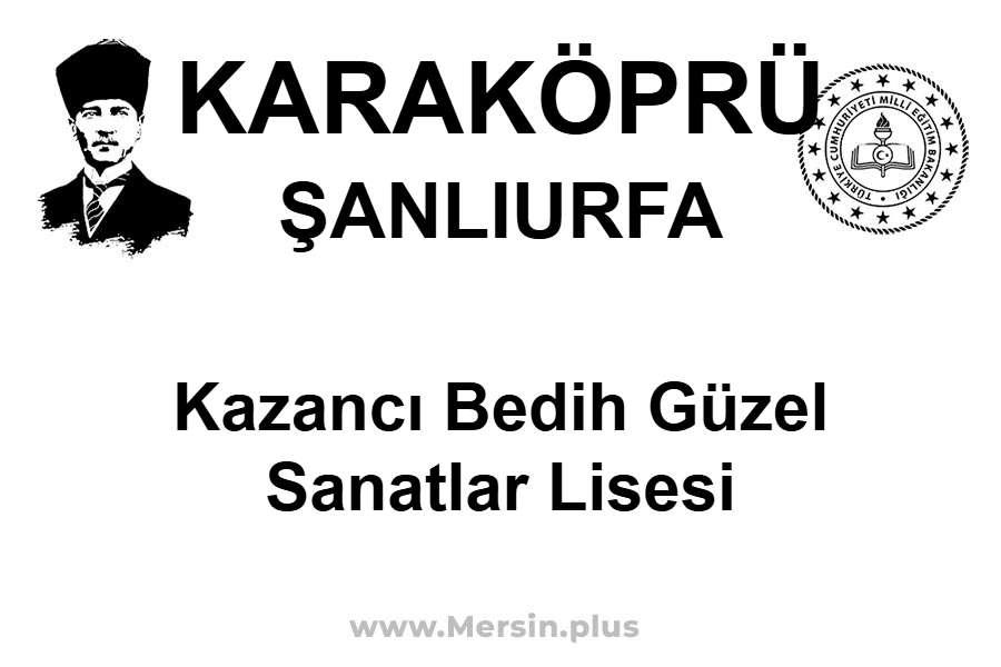Kazancı Bedih Güzel Sanatlar Lisesi - KARAKÖPRÜ / ŞANLIURFA