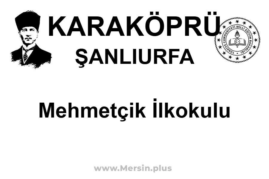 Mehmetçik İlkokulu - KARAKÖPRÜ / ŞANLIURFA