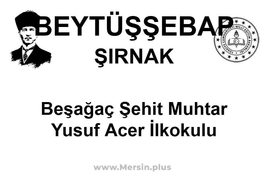 Beşağaç Şehit Muhtar Yusuf Acer İlkokulu - BEYTÜŞŞEBAP / ŞIRNAK