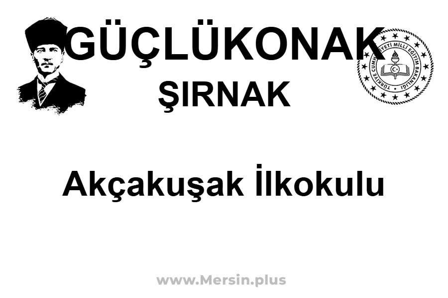 Akçakuşak İlkokulu - GÜÇLÜKONAK / ŞIRNAK