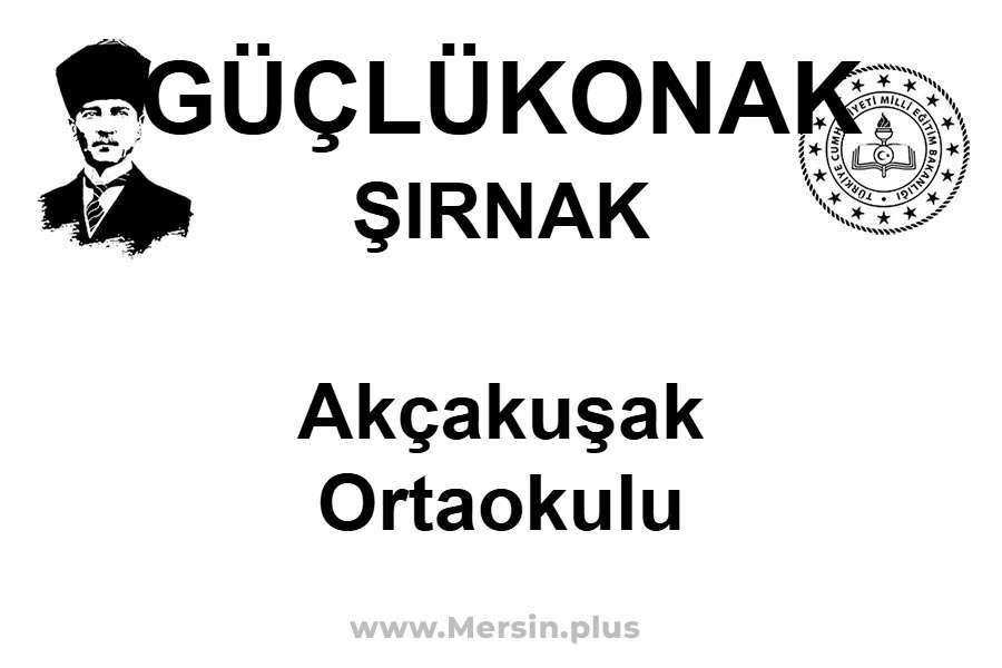 Akçakuşak Ortaokulu - GÜÇLÜKONAK / ŞIRNAK