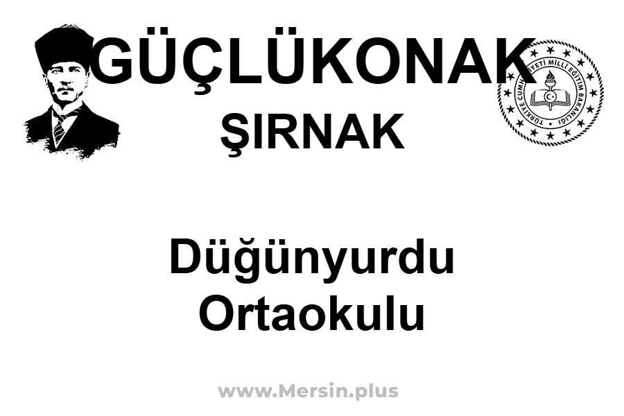 Düğünyurdu Ortaokulu - GÜÇLÜKONAK / ŞIRNAK