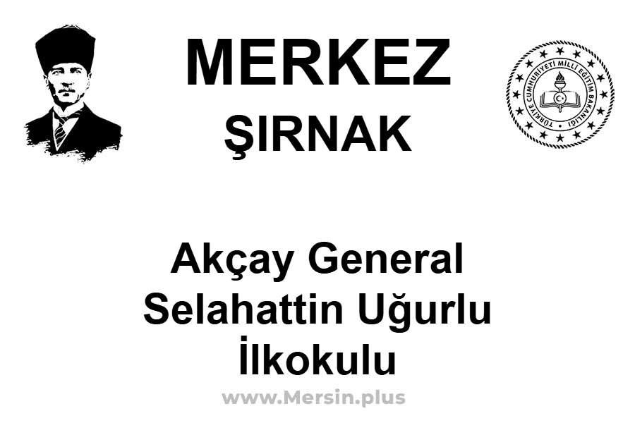 Akçay General Selahattin Uğurlu İlkokulu - MERKEZ / ŞIRNAK