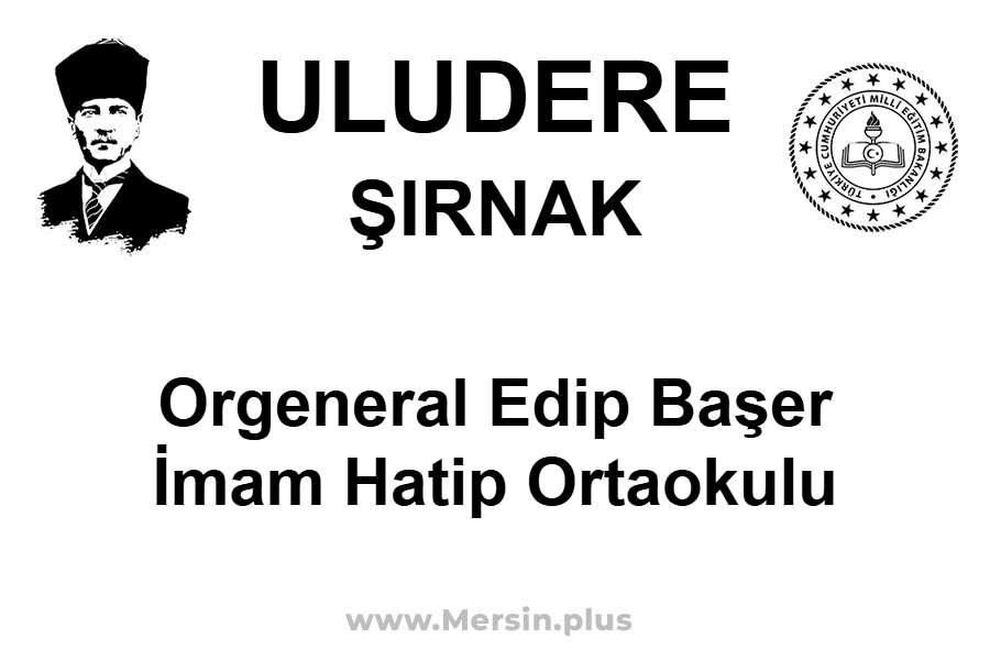 Orgeneral Edip Başer İmam Hatip Ortaokulu - ULUDERE / ŞIRNAK
