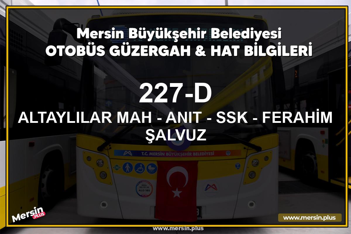 Mersin 227-D | ALTAYLILAR MAH - ANIT - SSK - FERAHİM ŞALVUZ | Belediye Otobüsü Güzergah Hat Bilgileri